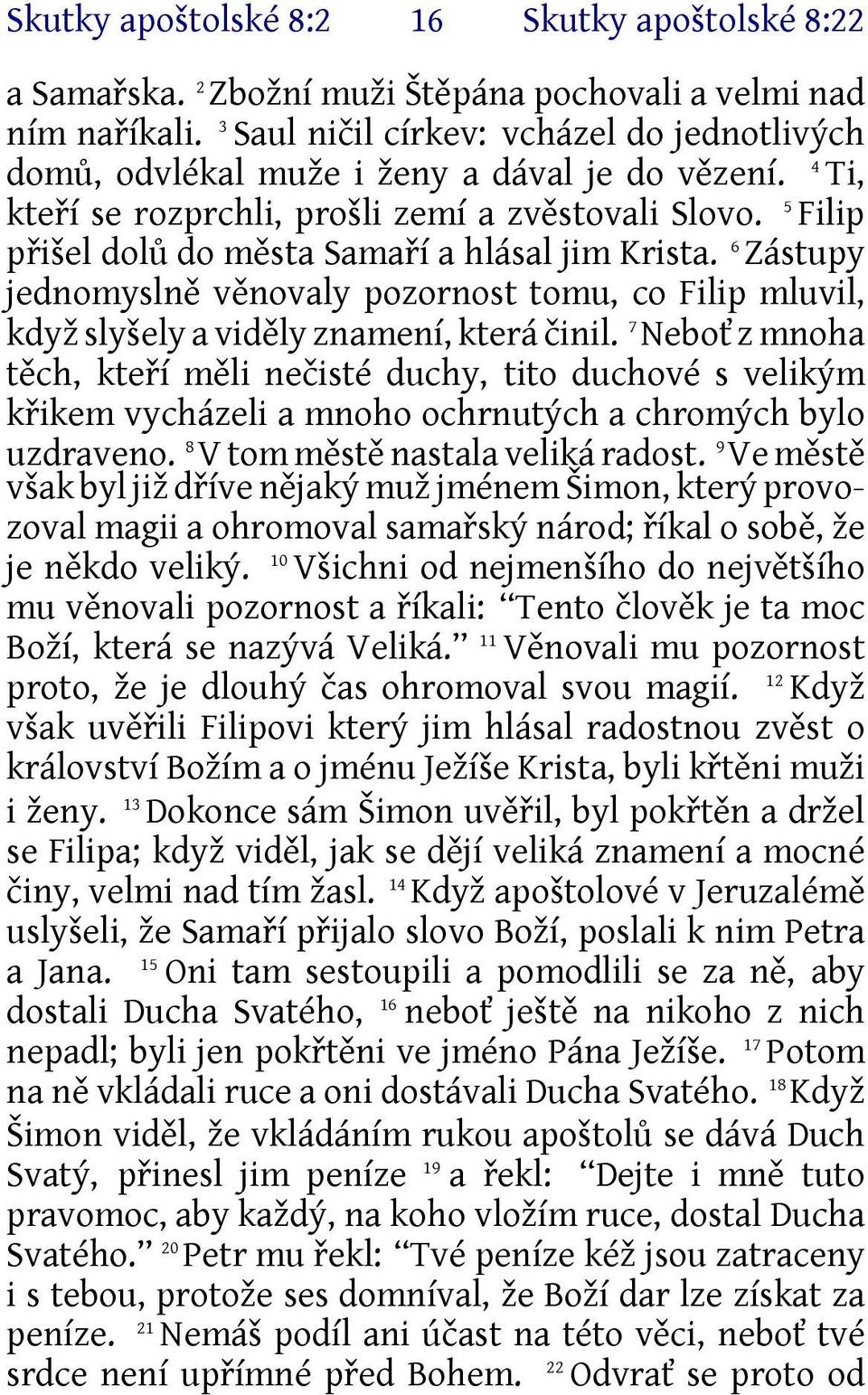 5 Filip přišel dolů do města Samaří a hlásal jim Krista. 6 Zástupy jednomyslně věnovaly pozornost tomu, co Filip mluvil, když slyšely a viděly znamení, která činil.