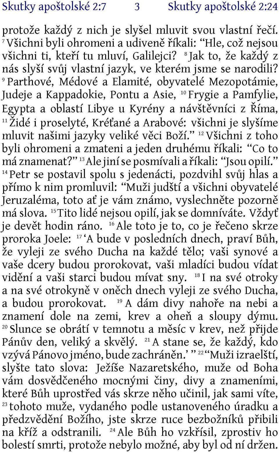 9 Parthové, Médové a Elamité, obyvatelé Mezopotámie, Judeje a Kappadokie, Pontu a Asie, 10 Frygie a Pamfylie, Egypta a oblastí Libye u Kyrény a návštěvníci z Říma, 11 Židé i proselyté, Kréťané a