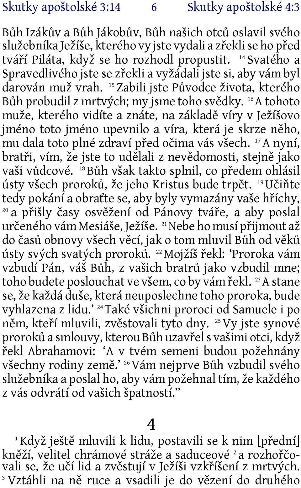 16 A tohoto muže, kterého vidíte a znáte, na základě víry v Ježíšovo jméno toto jméno upevnilo a víra, která je skrze něho, mu dala toto plné zdraví před očima vás všech.