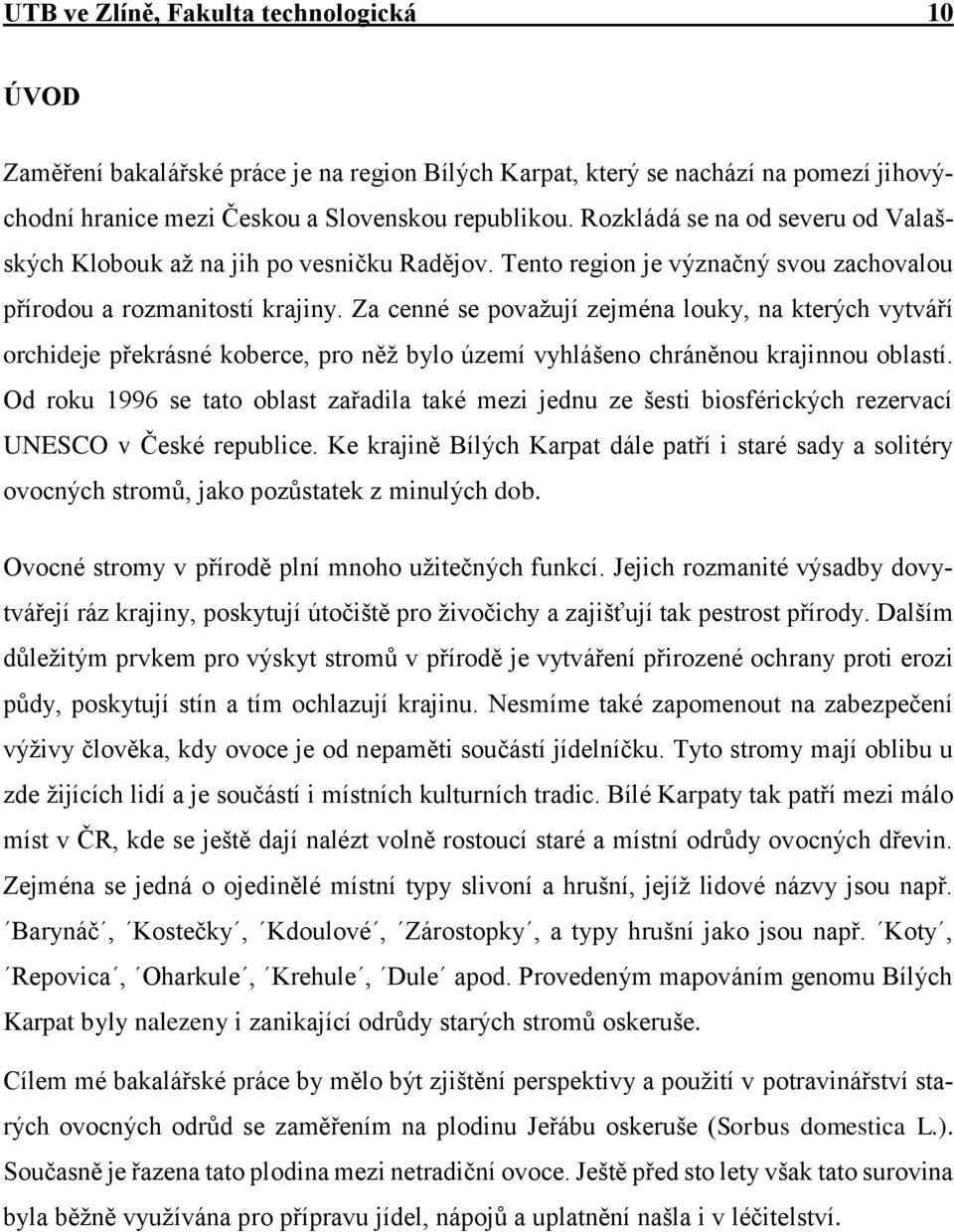 Za cenné se považují zejména louky, na kterých vytváří orchideje překrásné koberce, pro něž bylo území vyhlášeno chráněnou krajinnou oblastí.