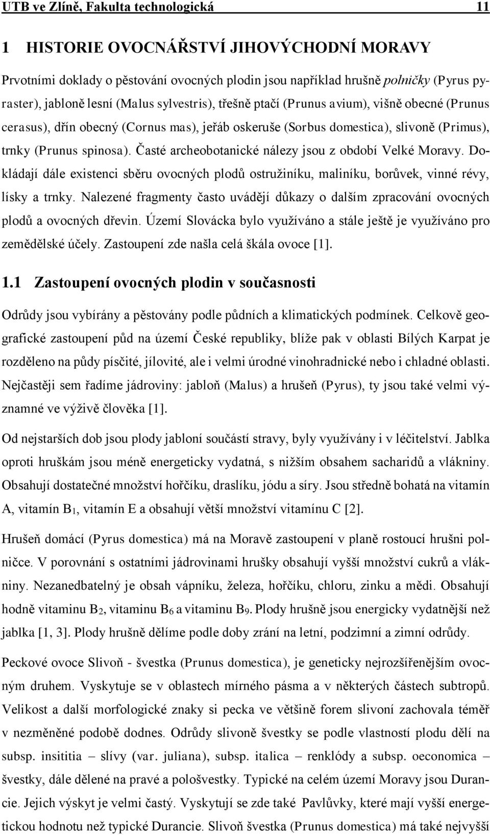 Časté archeobotanické nálezy jsou z období Velké Moravy. Dokládají dále existenci sběru ovocných plodů ostružiníku, maliníku, borůvek, vinné révy, lísky a trnky.