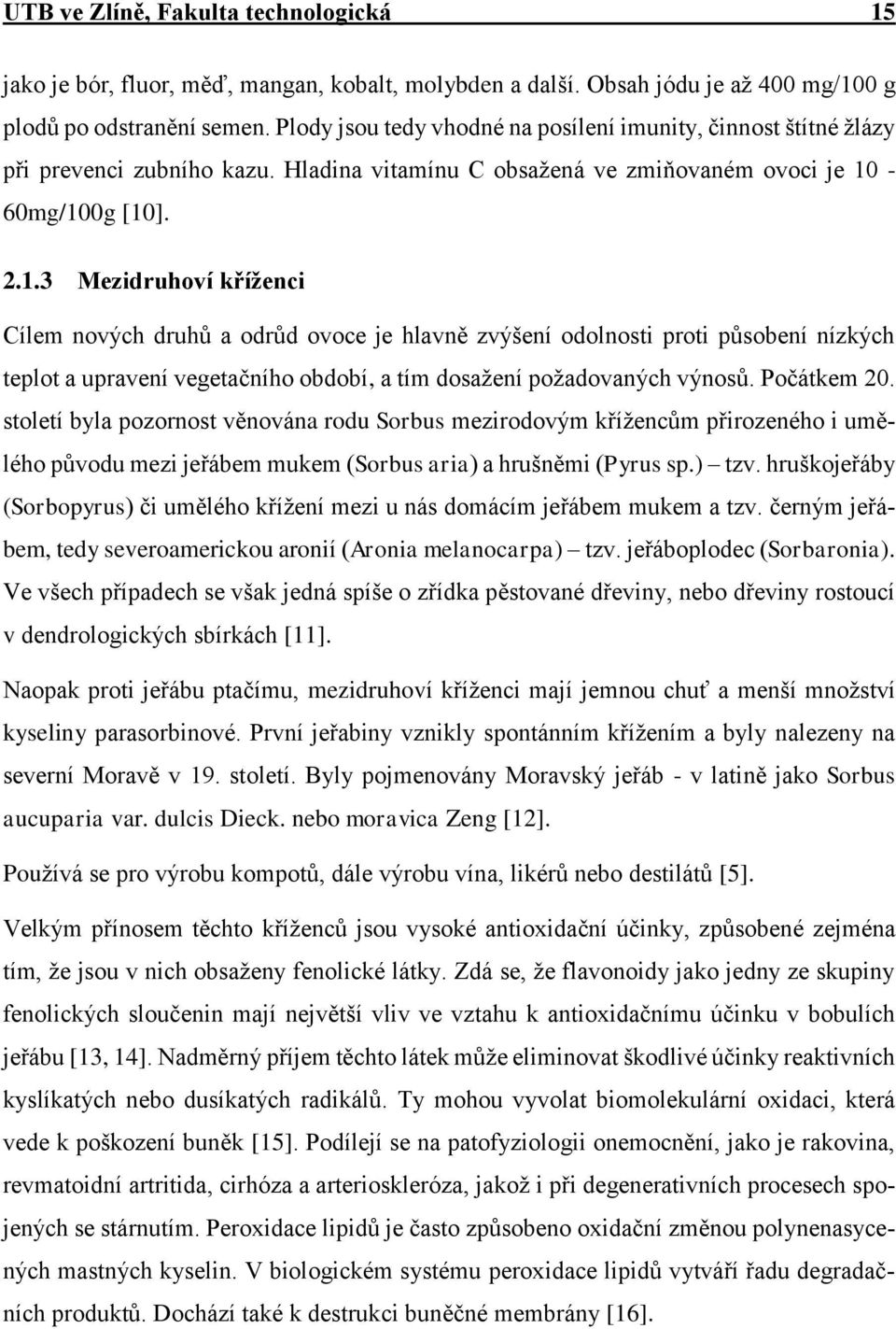 -60mg/100g [10]. 2.1.3 Mezidruhoví kříženci Cílem nových druhů a odrůd ovoce je hlavně zvýšení odolnosti proti působení nízkých teplot a upravení vegetačního období, a tím dosažení požadovaných výnosů.