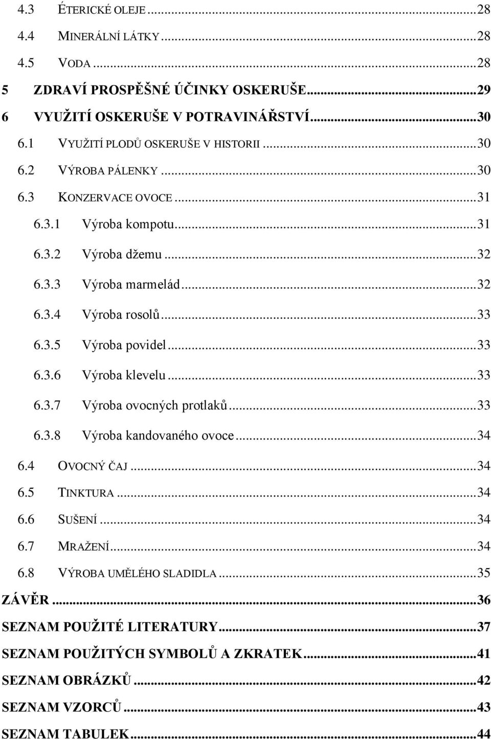 .. 33 6.3.5 Výroba povidel... 33 6.3.6 Výroba klevelu... 33 6.3.7 Výroba ovocných protlaků... 33 6.3.8 Výroba kandovaného ovoce... 34 6.4 OVOCNÝ ČAJ... 34 6.5 TINKTURA... 34 6.6 SUŠENÍ.