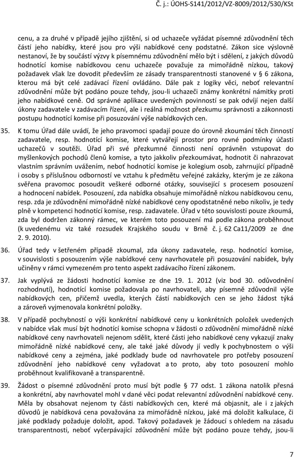 však lze dovodit především ze zásady transparentnosti stanovené v 6 zákona, kterou má být celé zadávací řízení ovládáno.