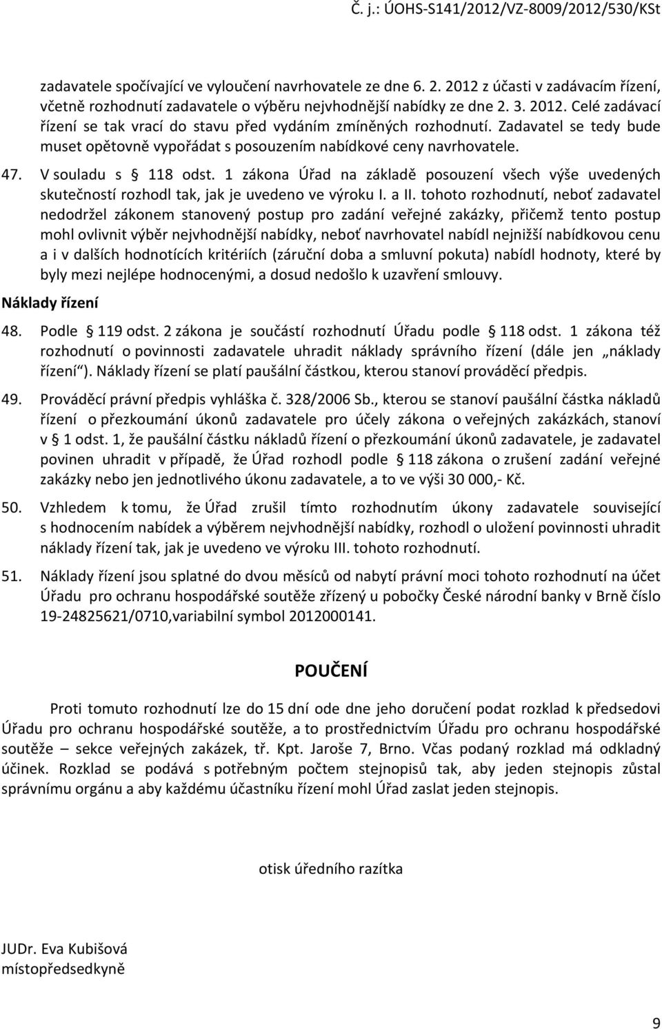 1 zákona Úřad na základě posouzení všech výše uvedených skutečností rozhodl tak, jak je uvedeno ve výroku I. a II.