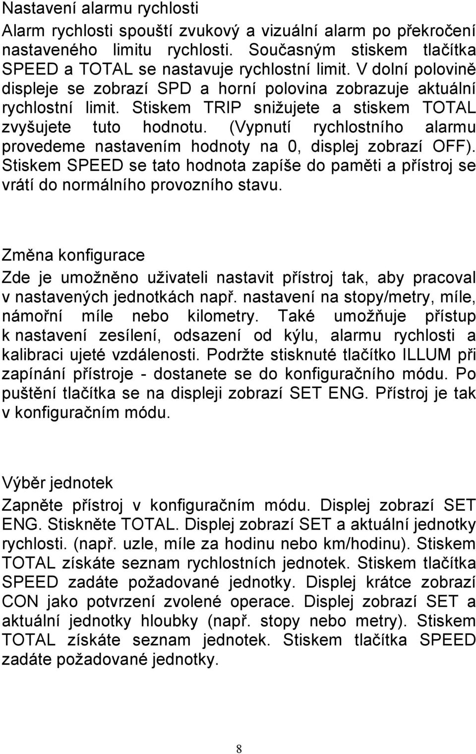 (Vypnutí rychlostního alarmu provedeme nastavením hodnoty na 0, displej zobrazí OFF). Stiskem SPEED se tato hodnota zapíše do paměti a přístroj se vrátí do normálního provozního stavu.