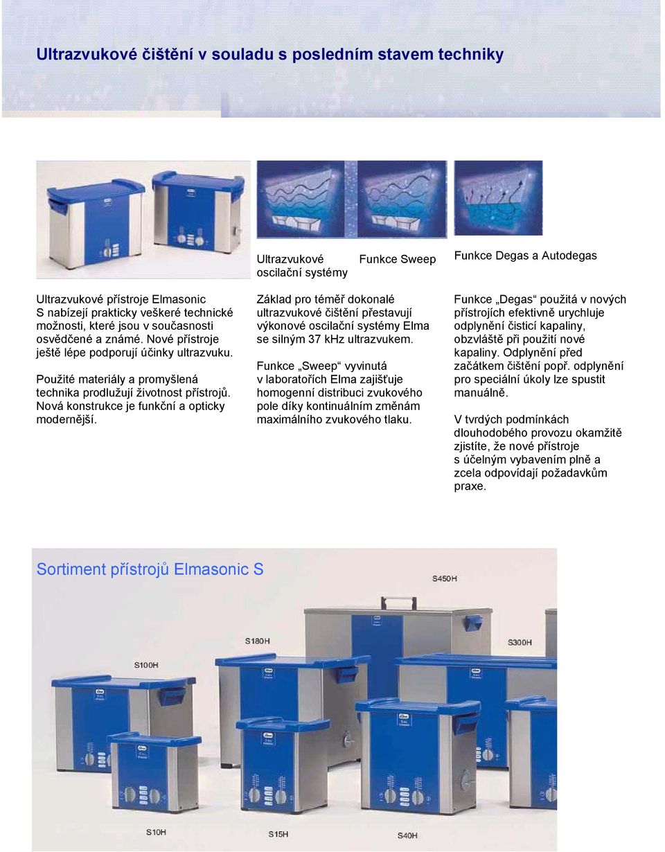 Nová konstrukce je funkční a opticky modernější. Základ pro téměř dokonalé ultrazvukové čištění přestavují výkonové oscilační systémy Elma se silným 37 khz ultrazvukem.
