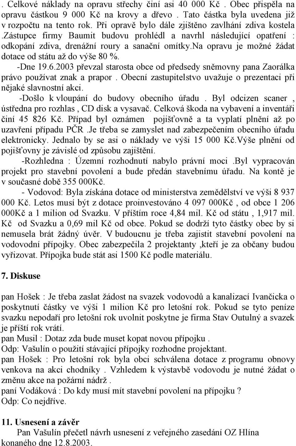 na opravu je možné žádat dotace od státu až do výše 80 %. -Dne 19.6.2003 převzal starosta obce od předsedy sněmovny pana Zaorálka právo používat znak a prapor.