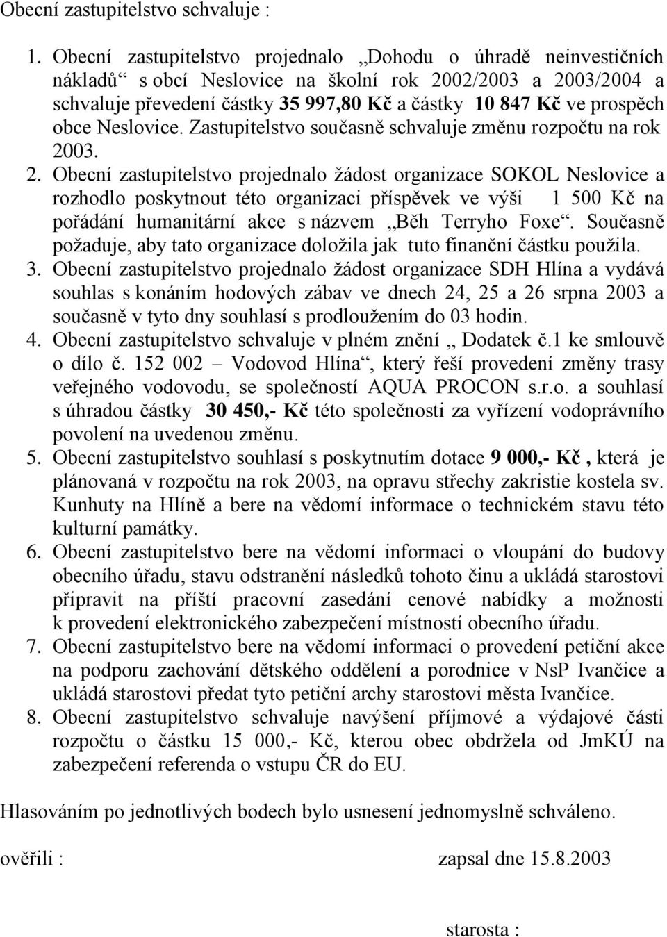 obce Neslovice. Zastupitelstvo současně schvaluje změnu rozpočtu na rok 20