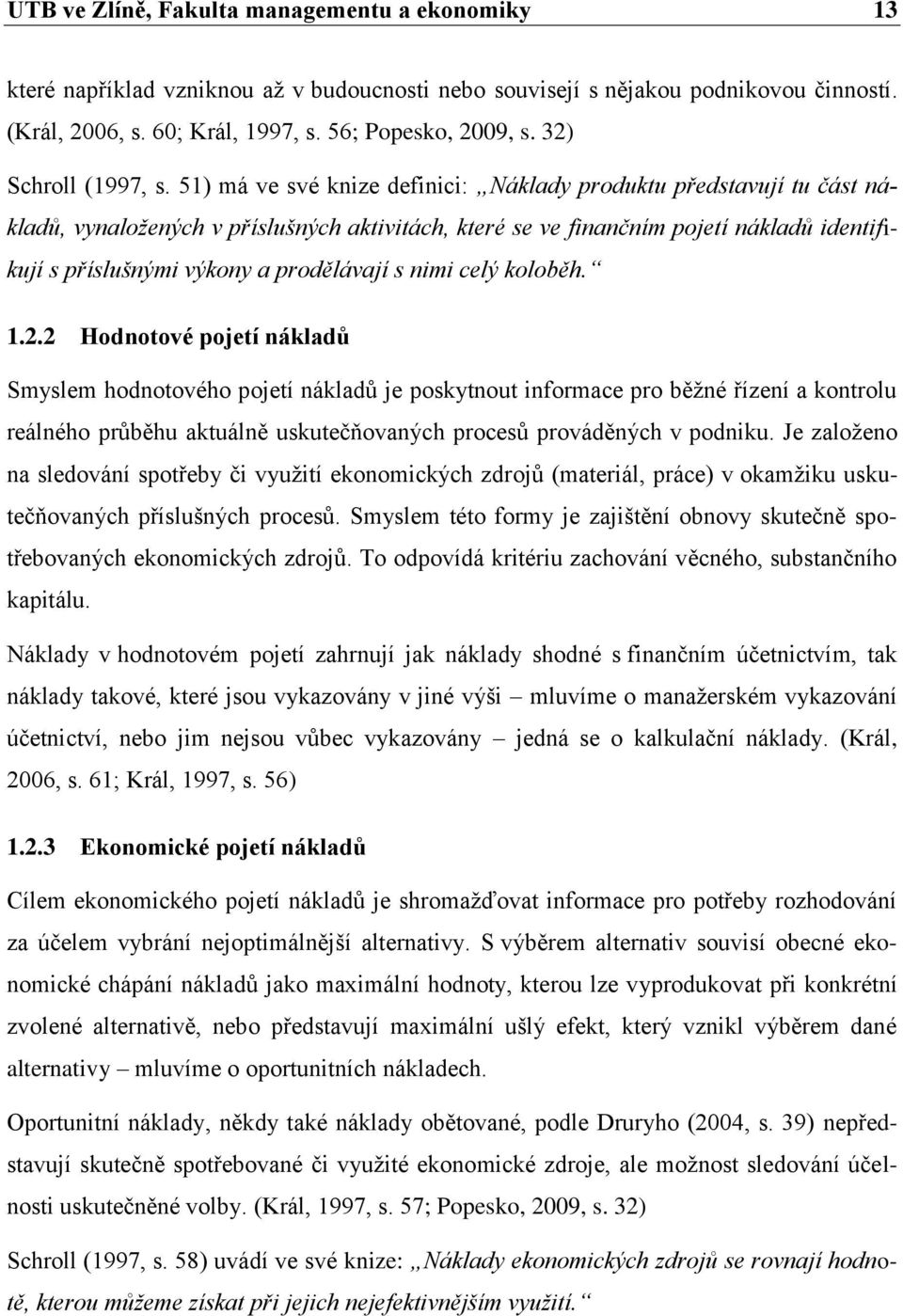 51) má ve své knize definici: Náklady produktu představují tu část nákladů, vynaložených v příslušných aktivitách, které se ve finančním pojetí nákladů identifikují s příslušnými výkony a prodělávají