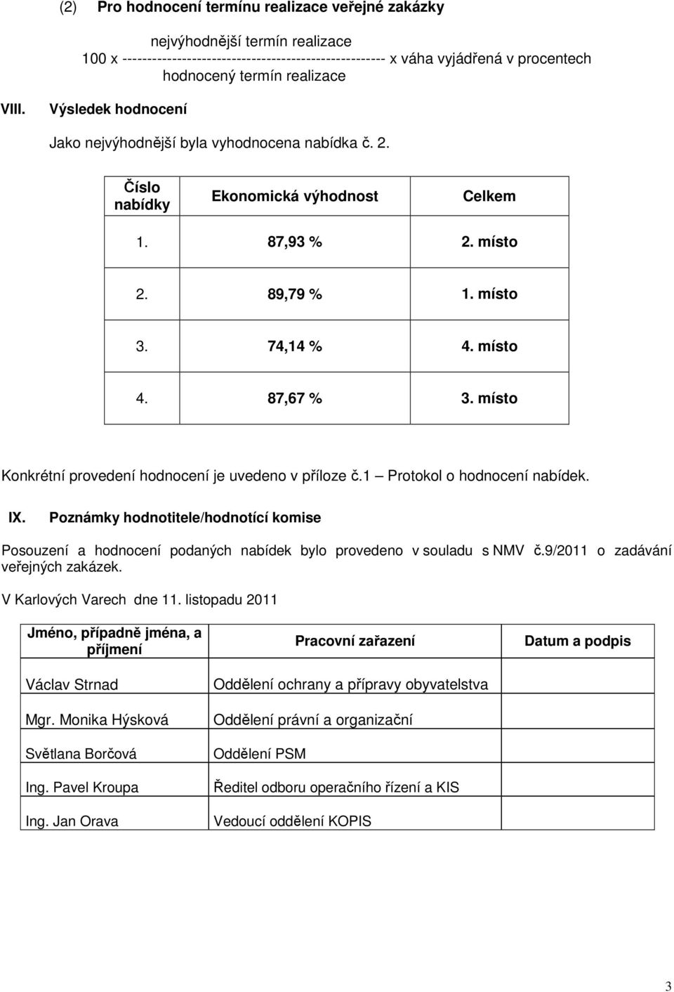 místo Konkrétní provedení hodnocení je uvedeno v příloze č.1 Protokol o hodnocení nabídek. IX.