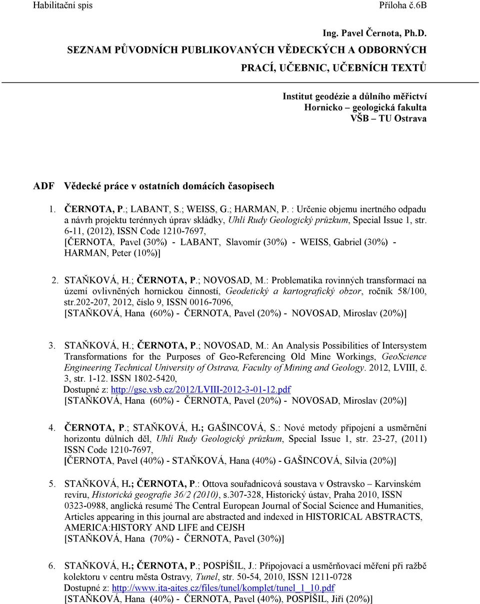 6-11, (2012), ISSN Code 1210-7697, [ČERNOTA, Pavel (30%) - LABANT, Slavomír (30%) - WEISS, Gabriel (30%) - HARMAN, Peter (10%)] 2. STAŇKOVÁ, H.; ČERNOTA, P.; NOVOSAD, M.