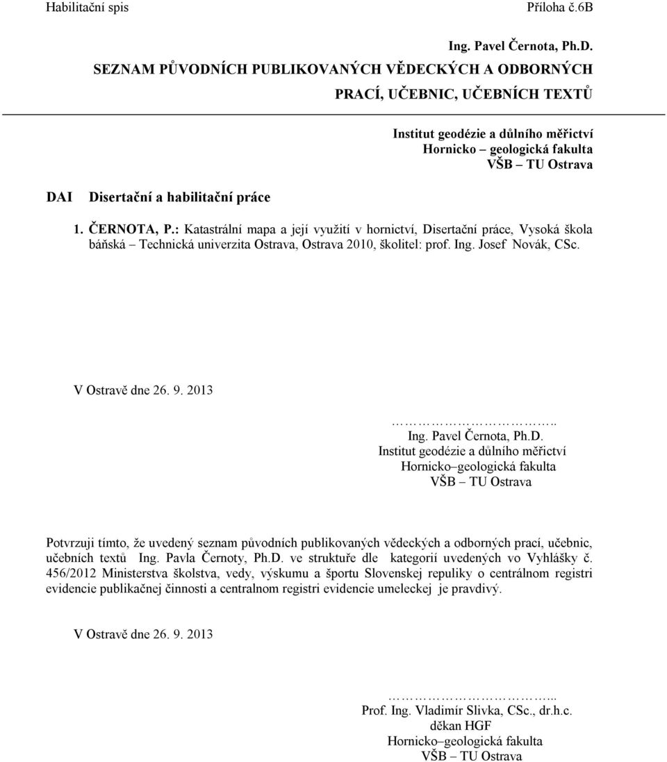 2013.. Hornicko geologická fakulta Potvrzuji tímto, že uvedený seznam původních publikovaných vědeckých a odborných prací, učebnic, učebních textů Ing. Pavla Černoty, Ph.D.