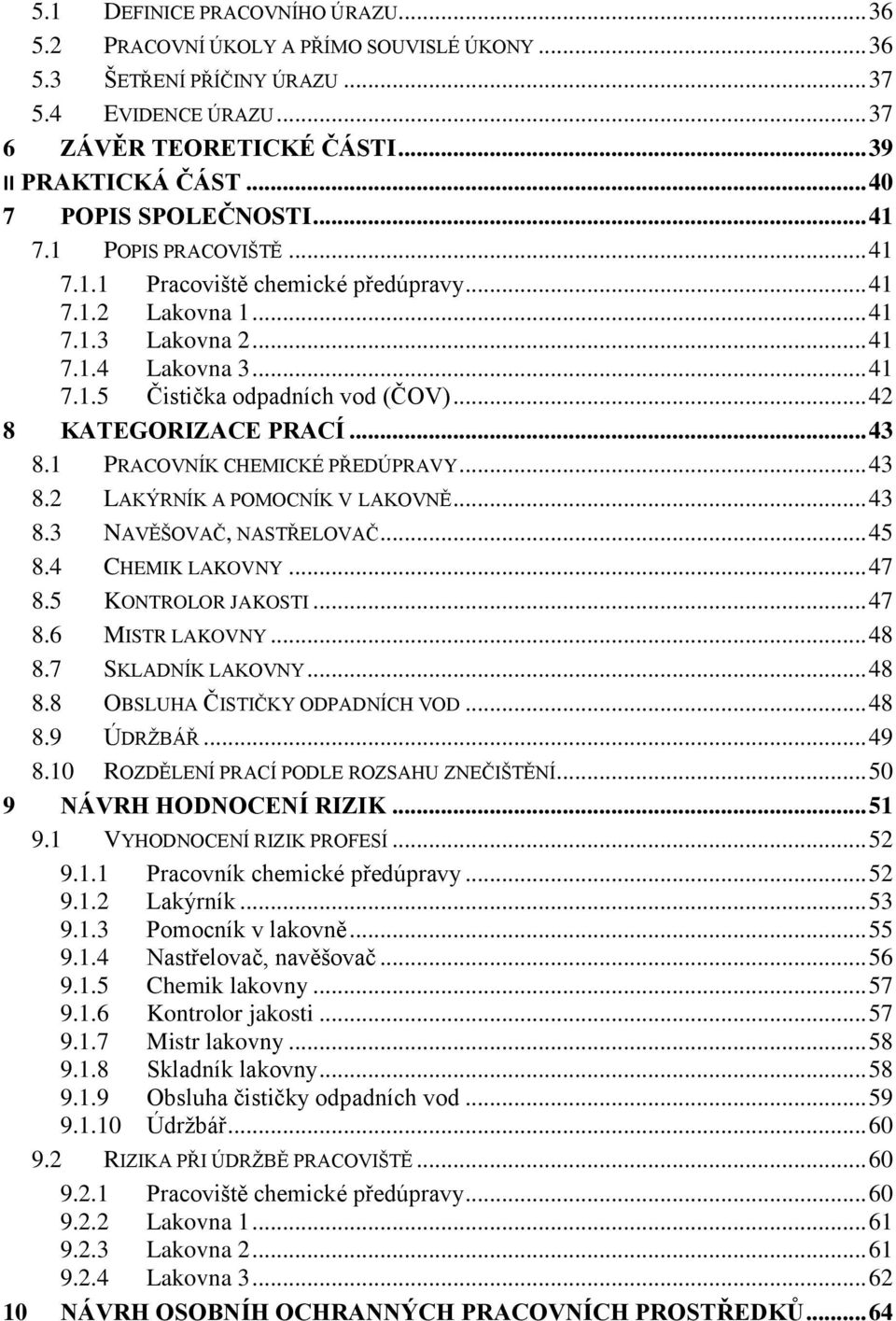 .. 42 8 KATEGORIZACE PRACÍ... 43 8.1 PRACOVNÍK CHEMICKÉ PŘEDÚPRAVY... 43 8.2 LAKÝRNÍK A POMOCNÍK V LAKOVNĚ... 43 8.3 NAVĚŠOVAČ, NASTŘELOVAČ... 45 8.4 CHEMIK LAKOVNY... 47 8.5 KONTROLOR JAKOSTI... 47 8.6 MISTR LAKOVNY.