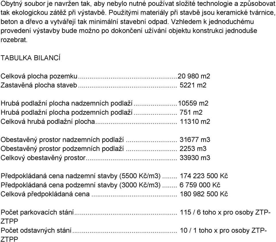 Vzhledem k jednoduchému provedení výstavby bude možno po dokončení užívání objektu konstrukci jednoduše rozebrat. TABULKA BILANCÍ Celková plocha pozemku... 20 980 m2 Zastavěná plocha staveb.