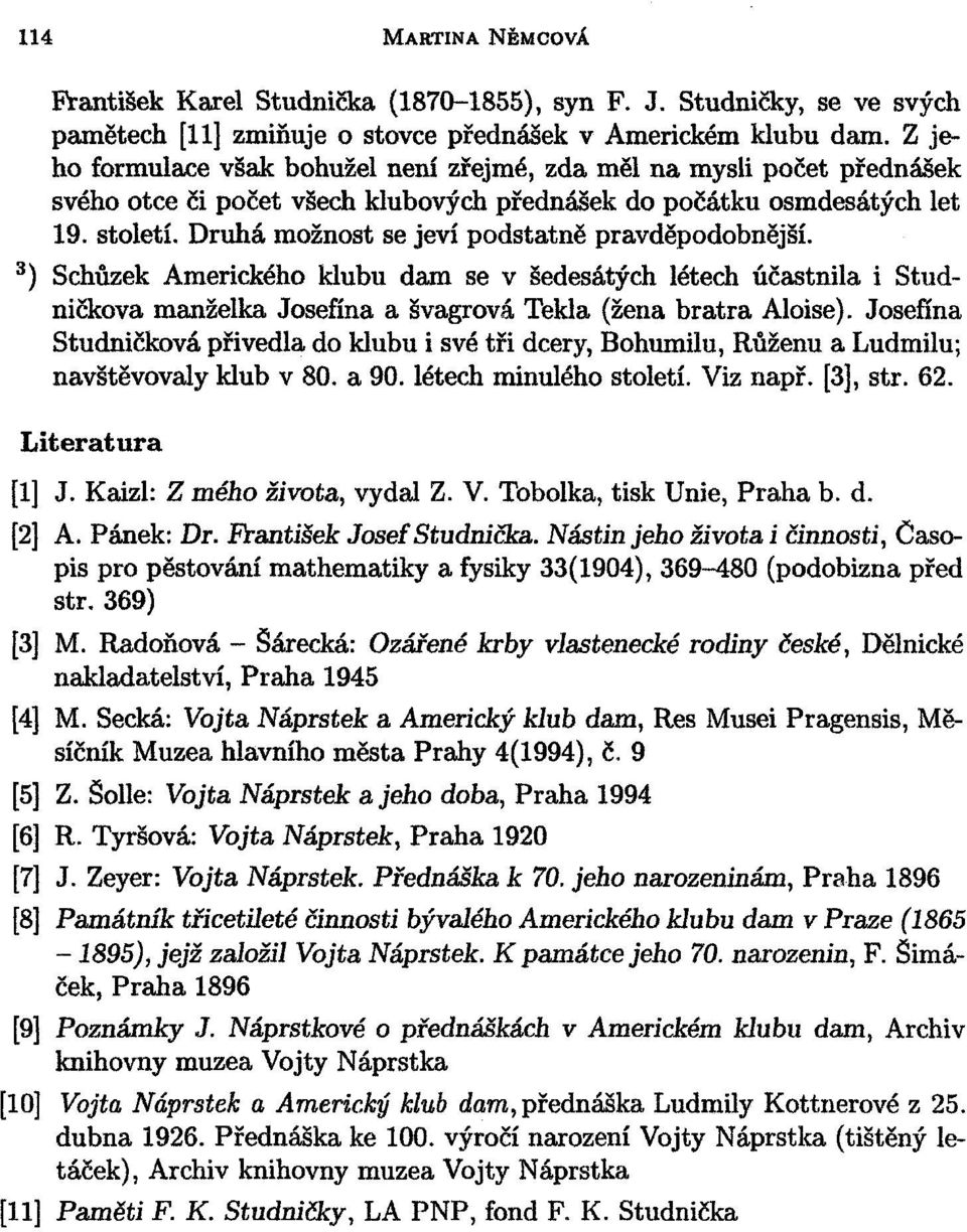 Druhá možnost se jeví podstatně pravděpodobnější. 3 ) Schůzek Amerického klubu dam se v šedesátých létech účastnila i Studničkova manželka Josefína a švagrová Tekla (žena bratra Aloise).