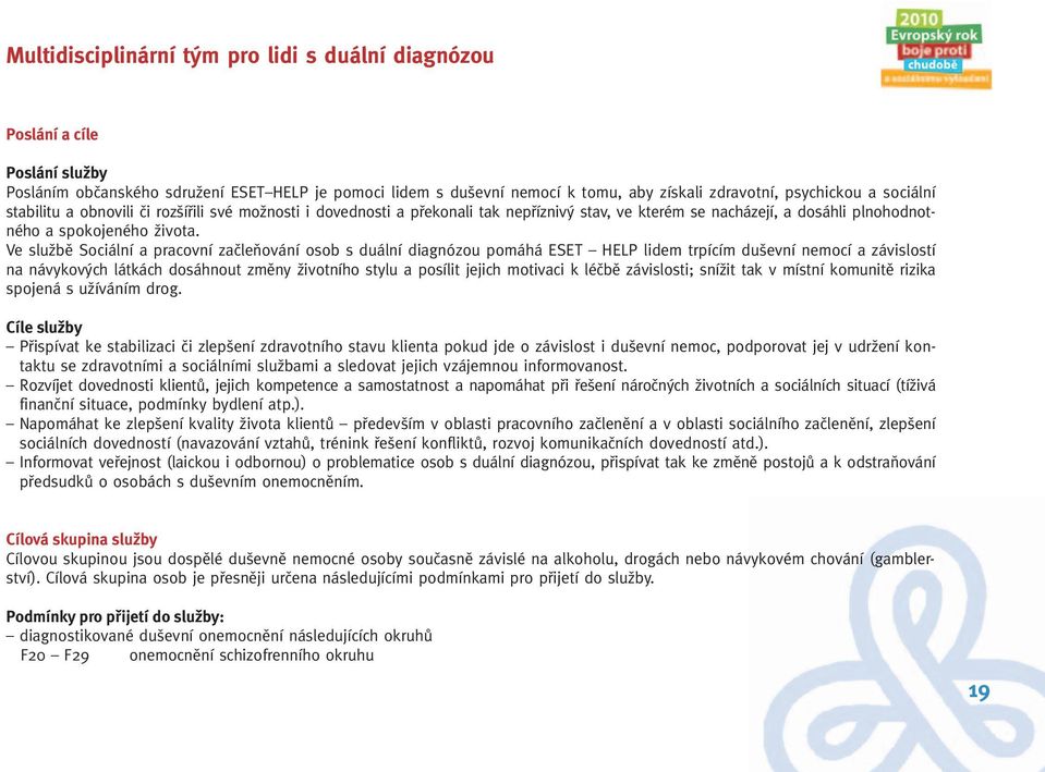 Ve sluïbû Sociální a pracovní zaãleàování osob s duální diagnózou pomáhá ESET HELP lidem trpícím du evní nemocí a závislostí na návykov ch látkách dosáhnout zmûny Ïivotního stylu a posílit jejich