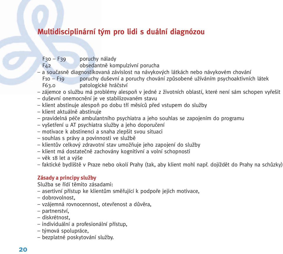 0 patologické hráãství zájemce o sluïbu má problémy alespoà v jedné z Ïivotních oblastí, které není sám schopen vyfie it du evní onemocnûní je ve stabilizovaném stavu klient abstinuje alespoà po dobu