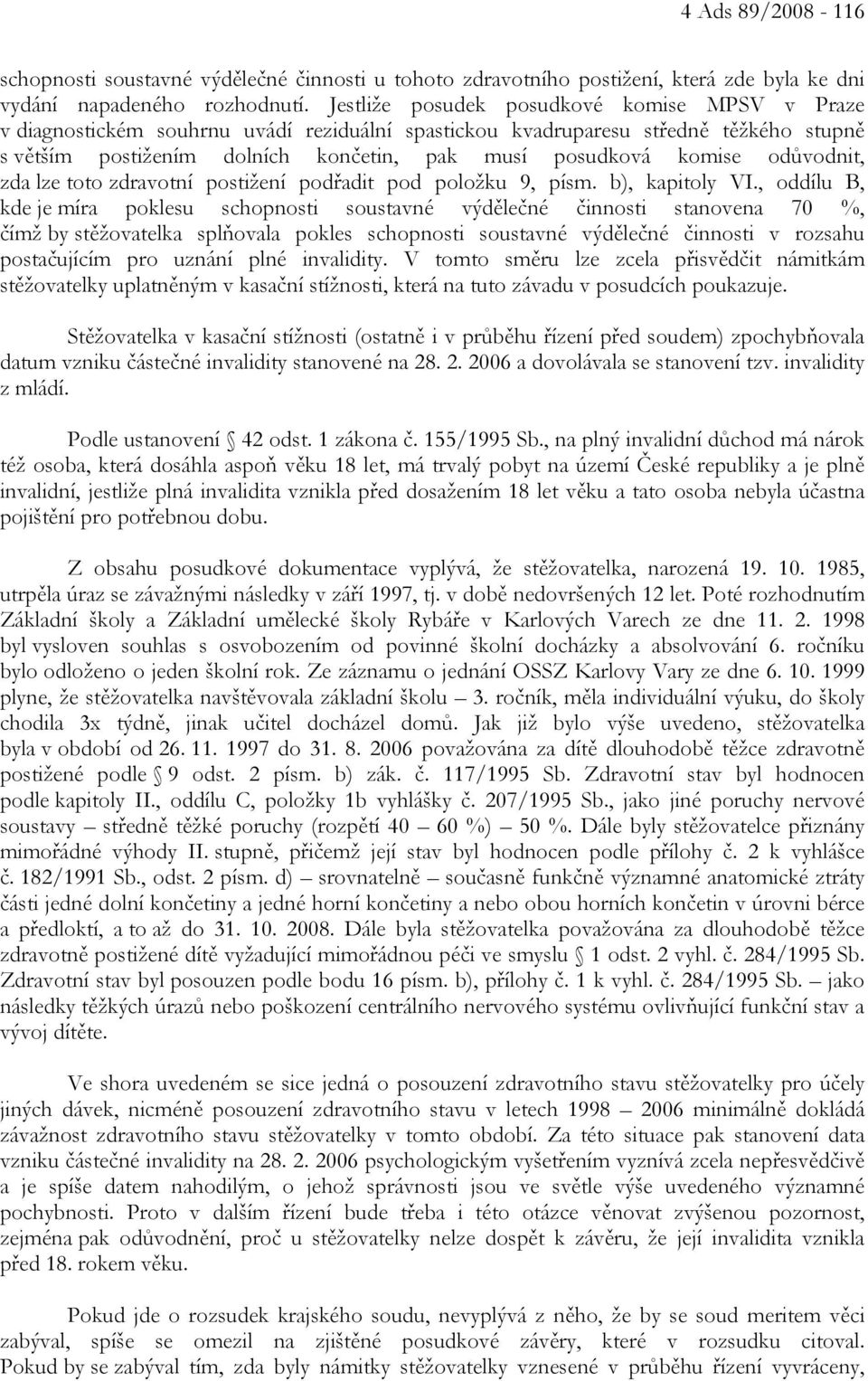 odůvodnit, zda lze toto zdravotní postižení podřadit pod položku 9, písm. b), kapitoly VI.