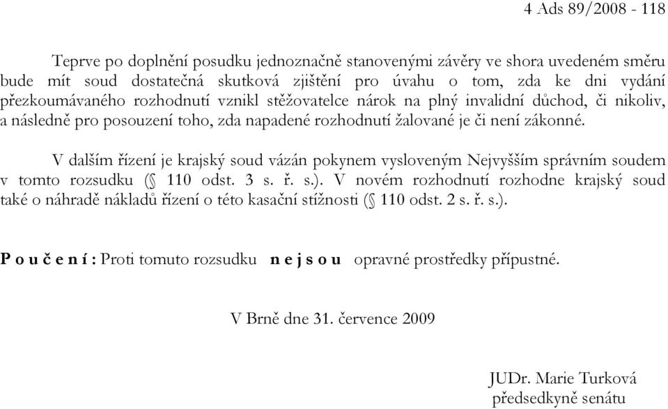 V dalším řízení je krajský soud vázán pokynem vysloveným Nejvyšším správním soudem v tomto rozsudku ( 110 odst. 3 s. ř. s.).