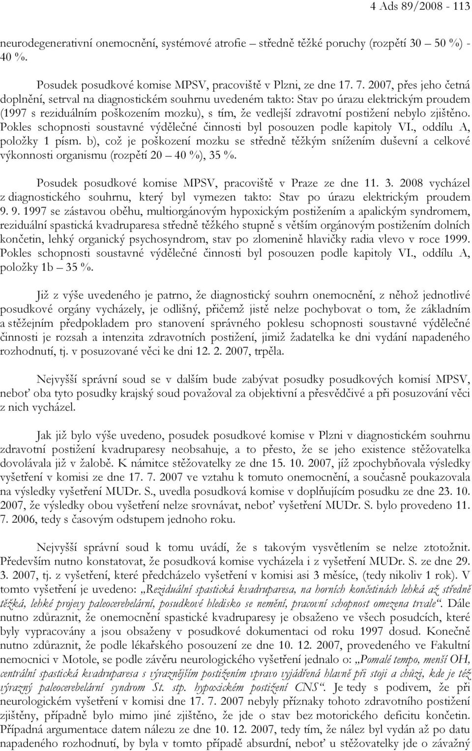 zjištěno. Pokles schopnosti soustavné výdělečné činnosti byl posouzen podle kapitoly VI., oddílu A, položky 1 písm.