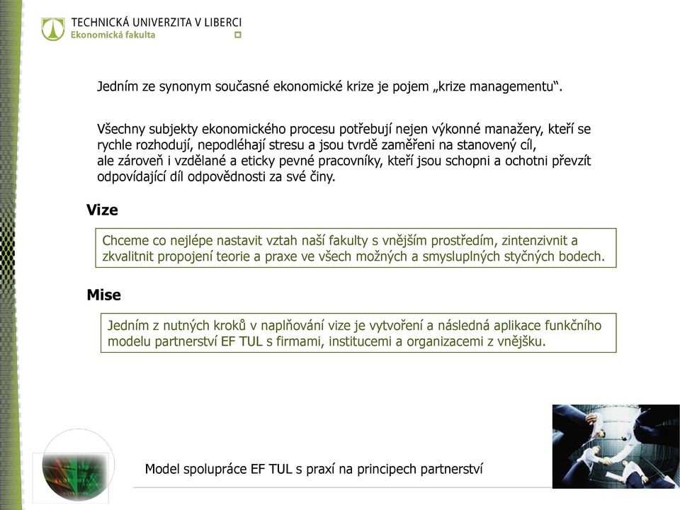 vzdělané a eticky pevné pracovníky, kteří jsou schopni a ochotni převzít odpovídající díl odpovědnosti za své činy.