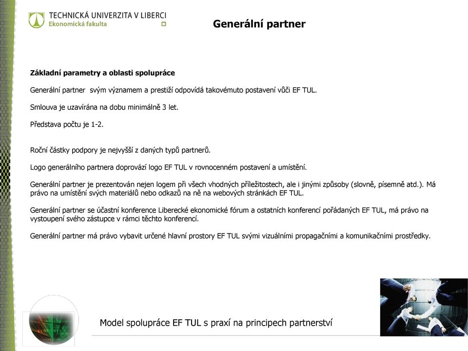 Generální partner je prezentován nejen logem při všech vhodných příležitostech, ale i jinými způsoby (slovně, písemně atd.).