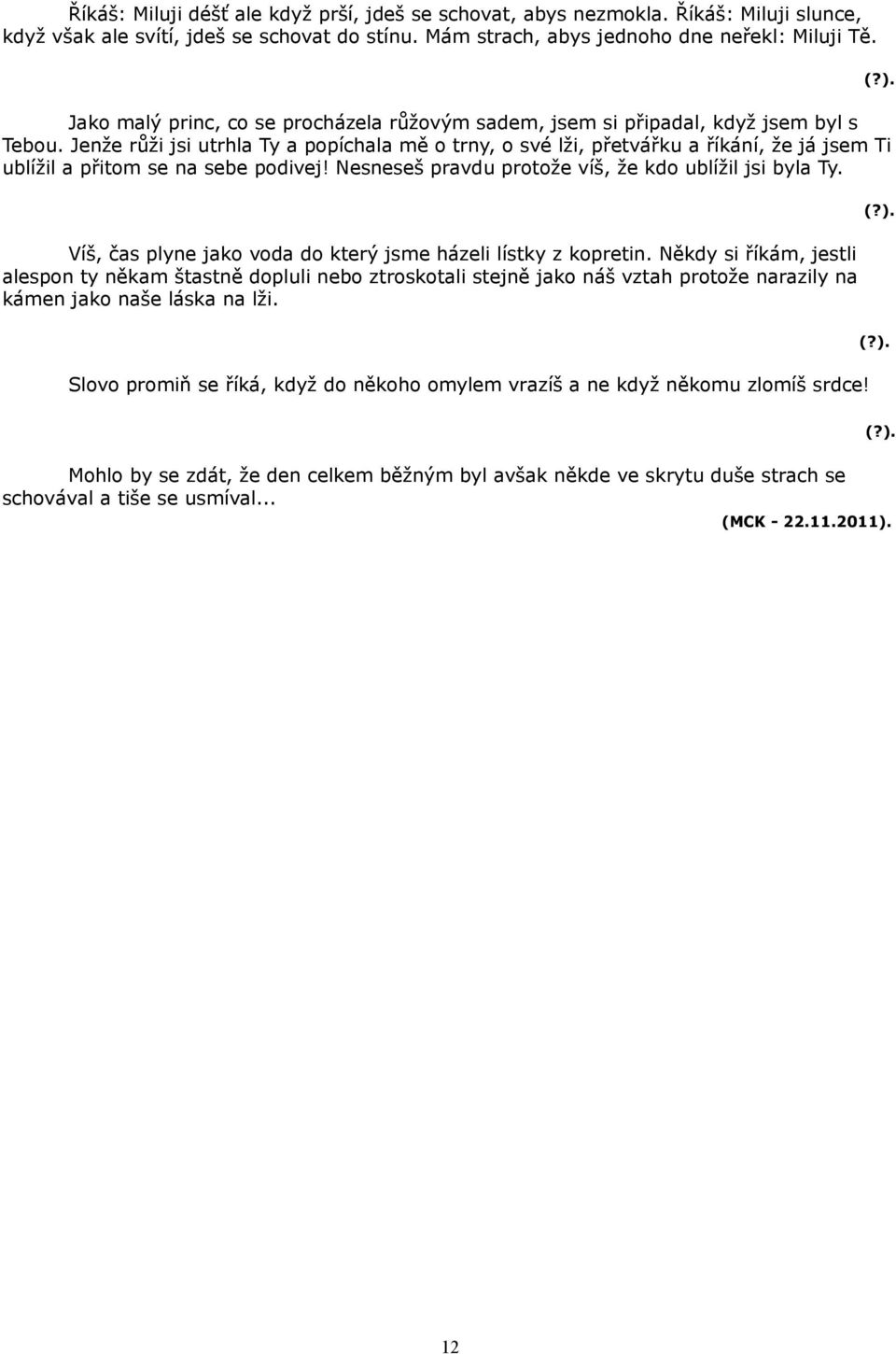 Jenže růži jsi utrhla Ty a popíchala mě o trny, o své lži, přetvářku a říkání, že já jsem Ti ublížil a přitom se na sebe podivej! Nesneseš pravdu protože víš, že kdo ublížil jsi byla Ty.