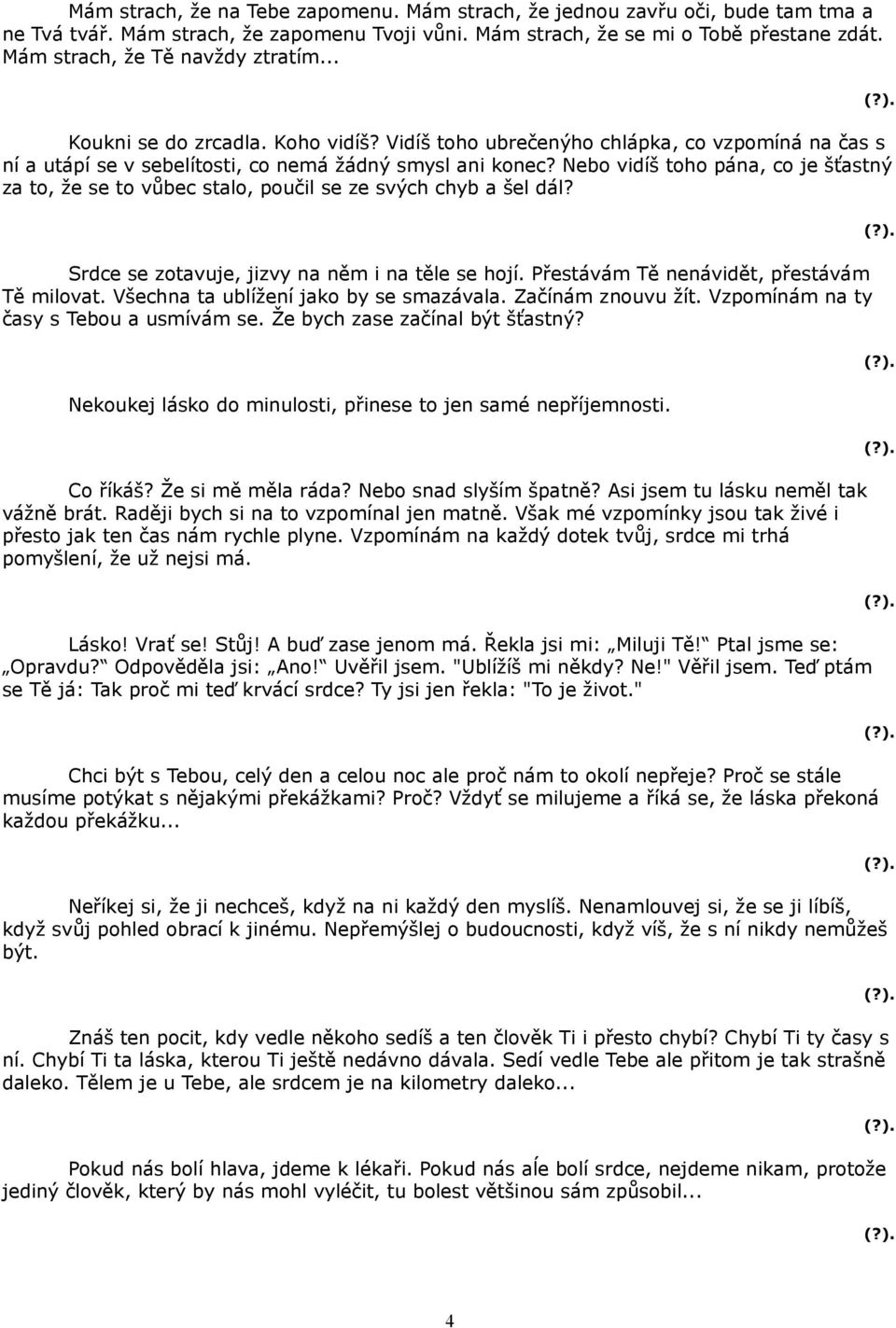 Nebo vidíš toho pána, co je šťastný za to, že se to vůbec stalo, poučil se ze svých chyb a šel dál? Srdce se zotavuje, jizvy na něm i na těle se hojí. Přestávám Tě nenávidět, přestávám Tě milovat.