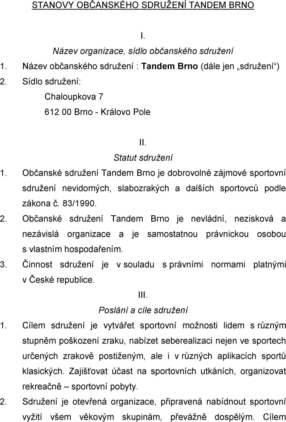 Občanské sdružení Tandem Brno je dobrovolné zájmové sportovní sdružení nevidomých, slabozrakých a dalších sportovců podle zákona č. 83/1990. 2.