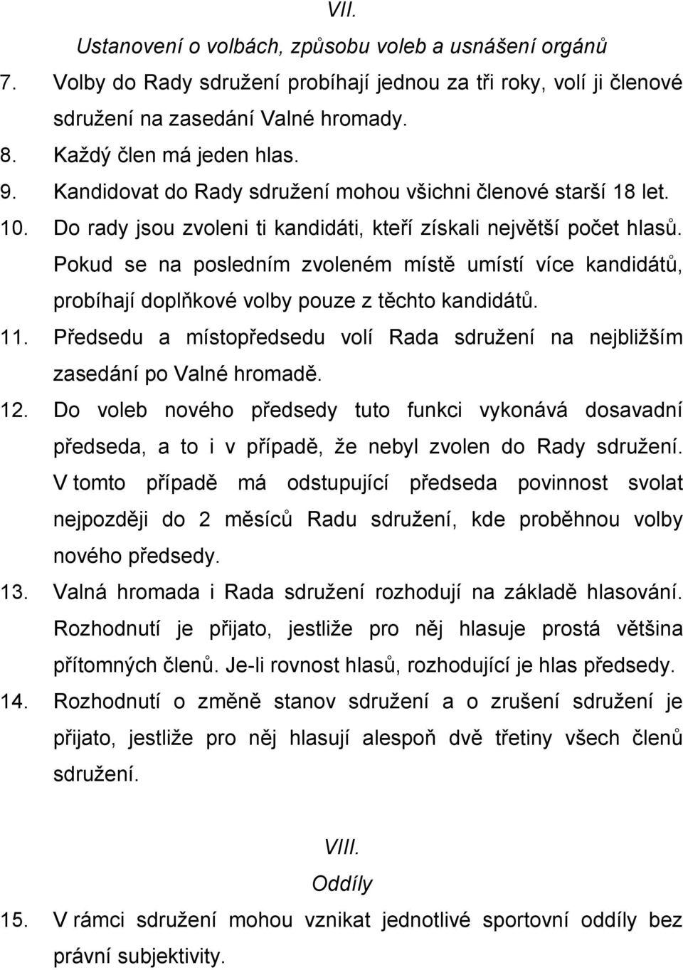 Pokud se na posledním zvoleném místě umístí více kandidátů, probíhají doplňkové volby pouze z těchto kandidátů. 11. Předsedu a místopředsedu volí Rada sdružení na nejbližším zasedání po Valné hromadě.