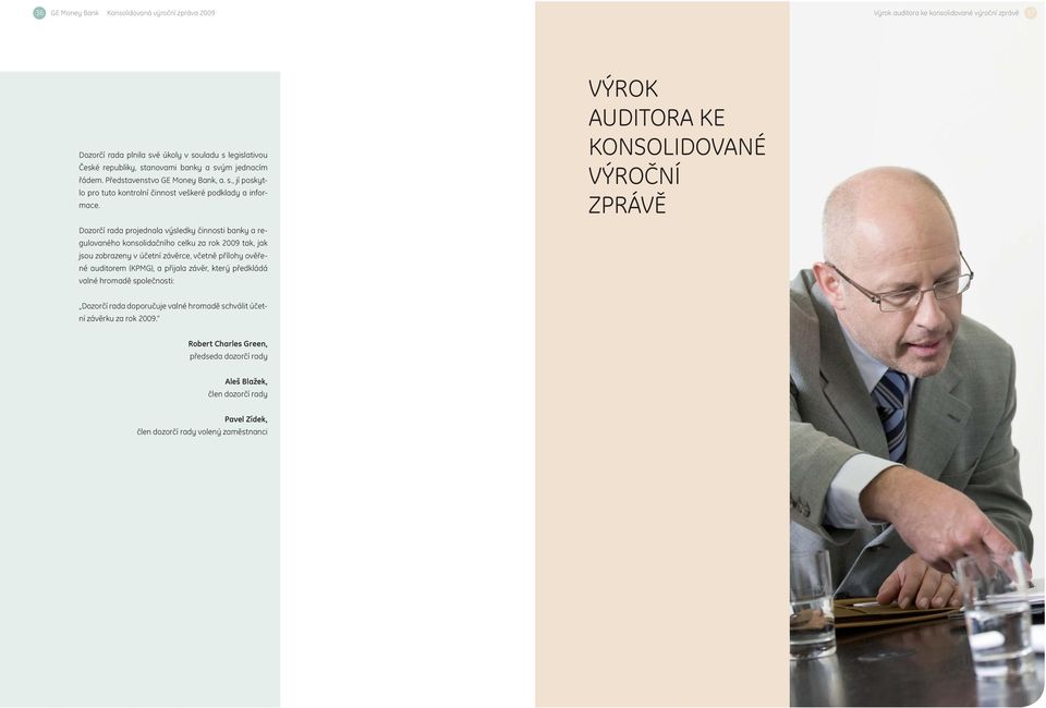 VÝROK AUDITORA KE KONSOLIDOVANÉ VÝROČNÍ ZPRÁVĚ Dozorčí rada projednala výsledky činnosti banky a regulovaného konsolidačního celku za rok 2009 tak, jak jsou zobrazeny v účetní závěrce, včetně přílohy