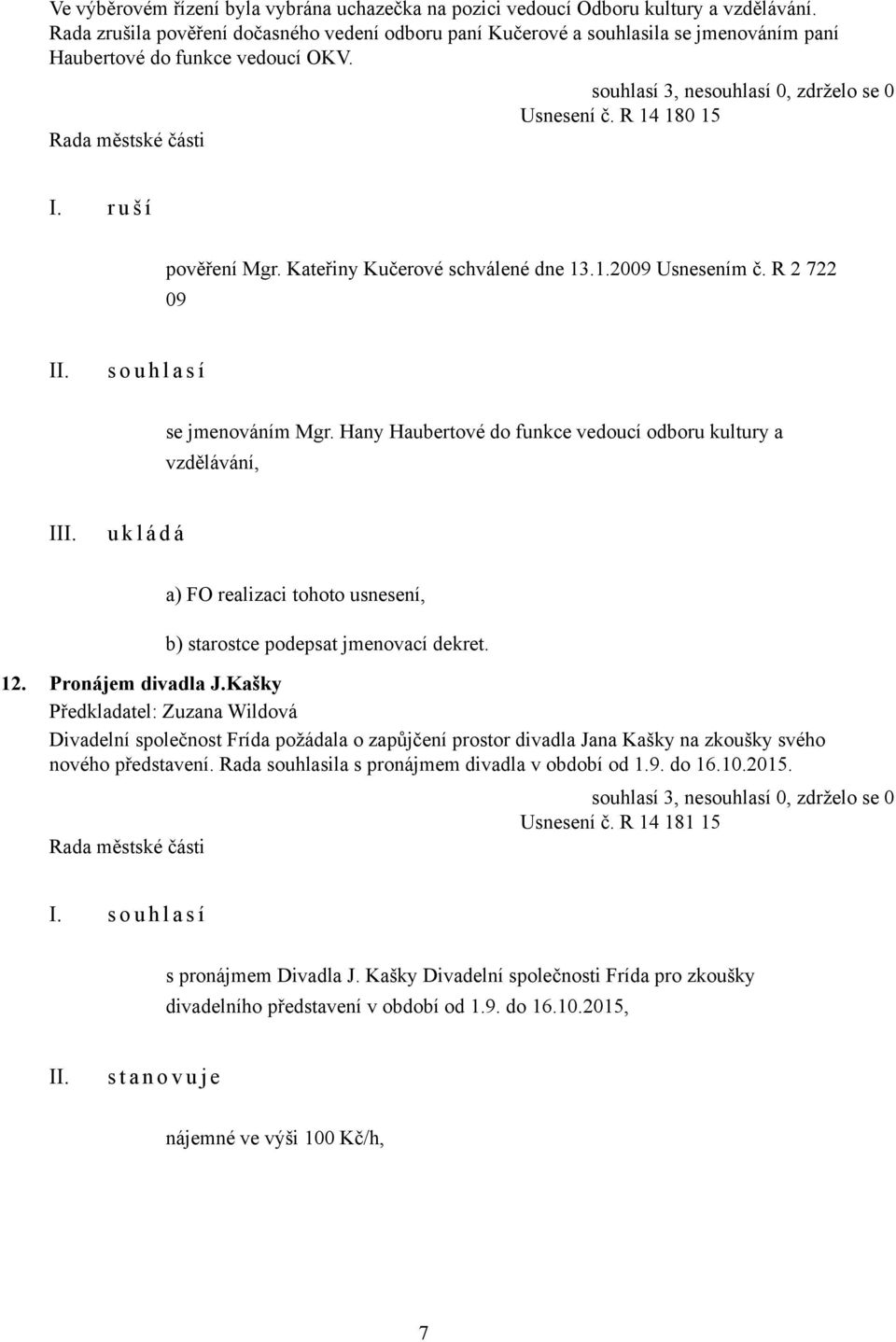 Kateřiny Kučerové schválené dne 13.1.2009 Usnesením č. R 2 722 09 s o u h l a s í se jmenováním Mgr.