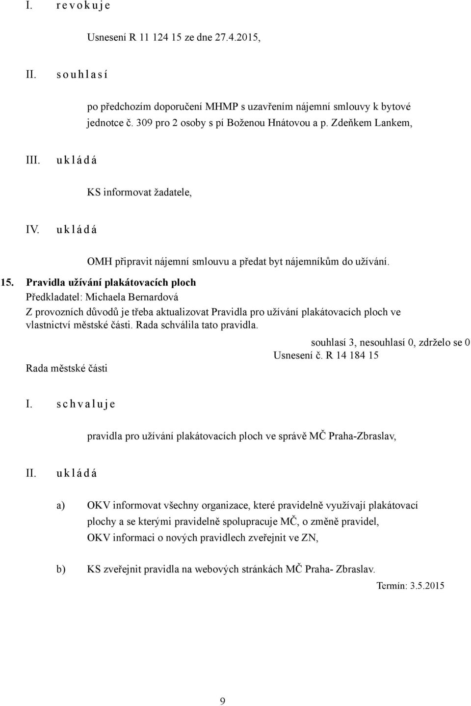 Pravidla užívání plakátovacích ploch Předkladatel: Michaela Bernardová Z provozních důvodů je třeba aktualizovat Pravidla pro užívání plakátovacích ploch ve vlastnictví městské části.