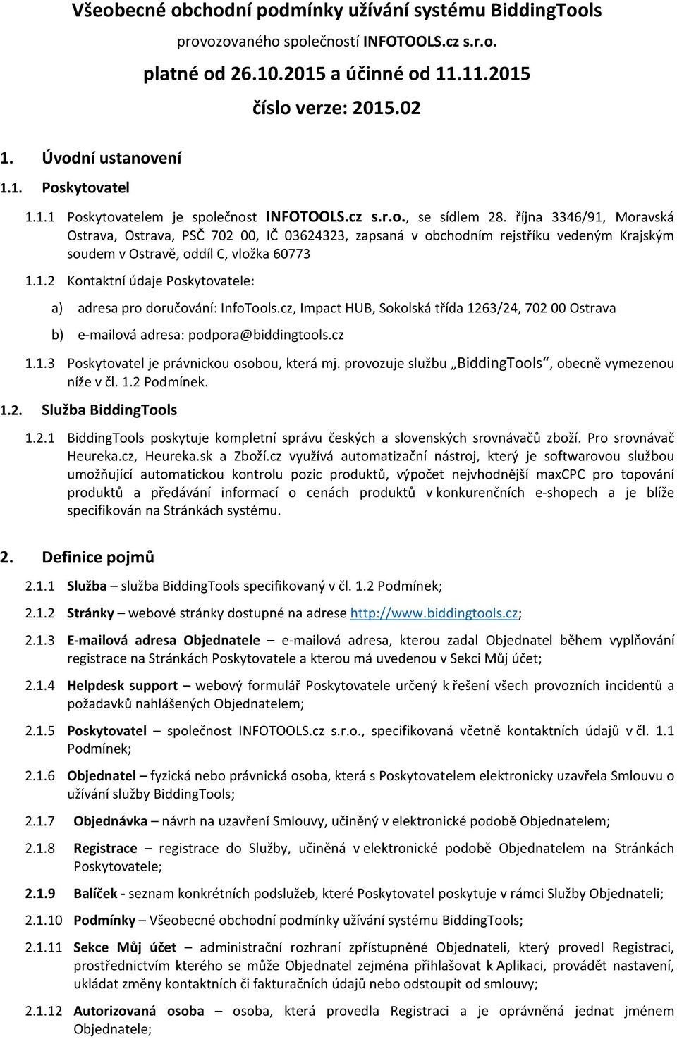 října 3346/91, Moravská Ostrava, Ostrava, PSČ 702 00, IČ 03624323, zapsaná v obchodním rejstříku vedeným Krajským soudem v Ostravě, oddíl C, vložka 60773 1.1.2 Kontaktní údaje Poskytovatele: a) adresa pro doručování: InfoTools.