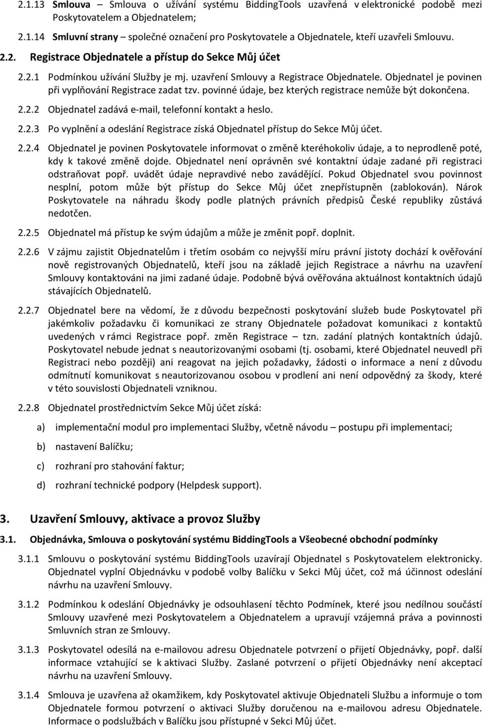 povinné údaje, bez kterých registrace nemůže být dokončena. 2.2.2 Objednatel zadává e-mail, telefonní kontakt a heslo. 2.2.3 Po vyplnění a odeslání Registrace získá Objednatel přístup do Sekce Můj účet.