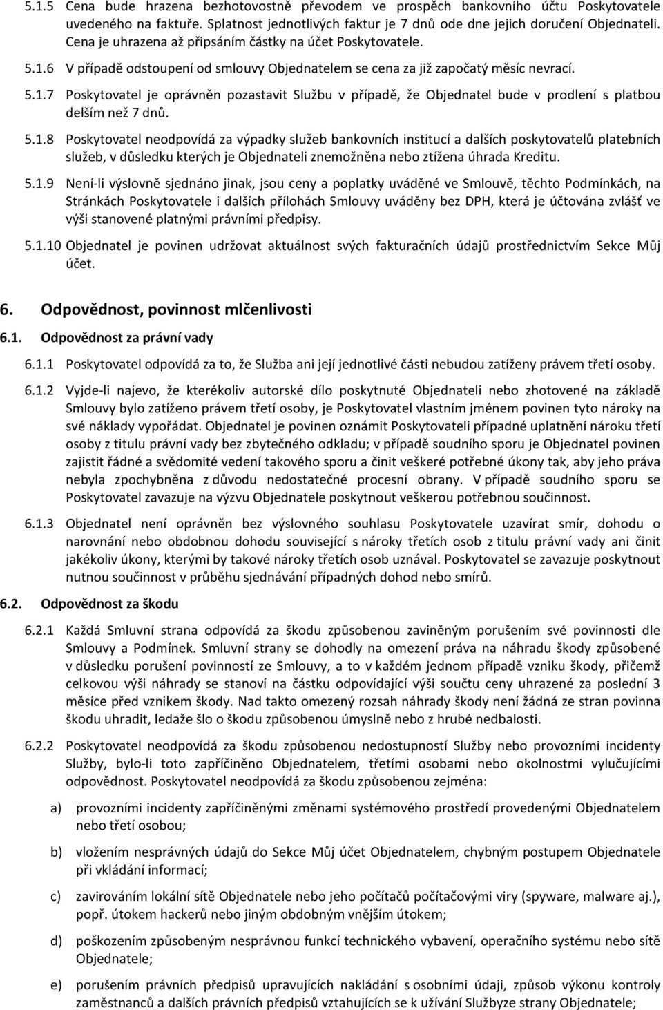 5.1.8 Poskytovatel neodpovídá za výpadky služeb bankovních institucí a dalších poskytovatelů platebních služeb, v důsledku kterých je Objednateli znemožněna nebo ztížena úhrada Kreditu. 5.1.9 Není-li