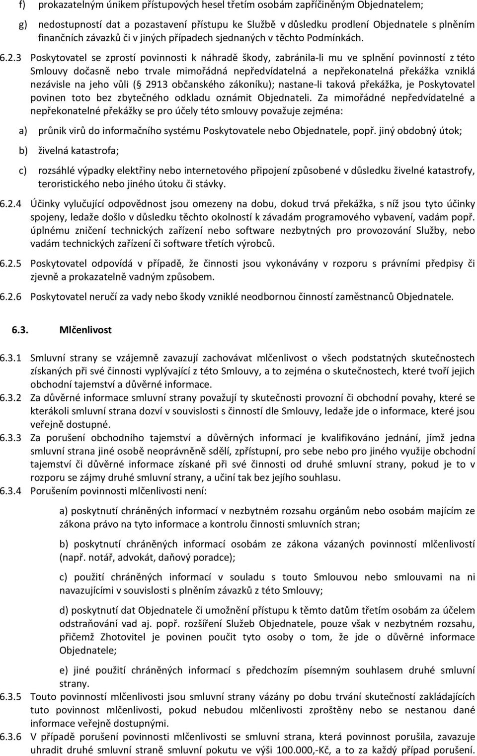 3 Poskytovatel se zprostí povinnosti k náhradě škody, zabránila-li mu ve splnění povinností z této Smlouvy dočasně nebo trvale mimořádná nepředvídatelná a nepřekonatelná překážka vzniklá nezávisle na