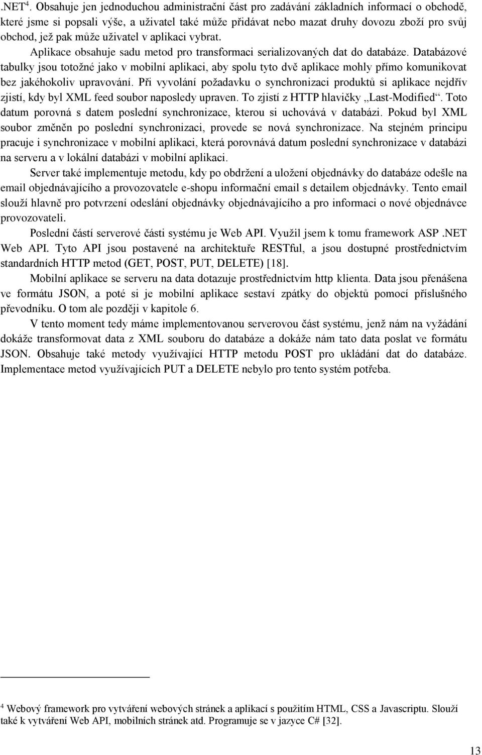 pak může uživatel v aplikaci vybrat. Aplikace obsahuje sadu metod pro transformaci serializovaných dat do databáze.