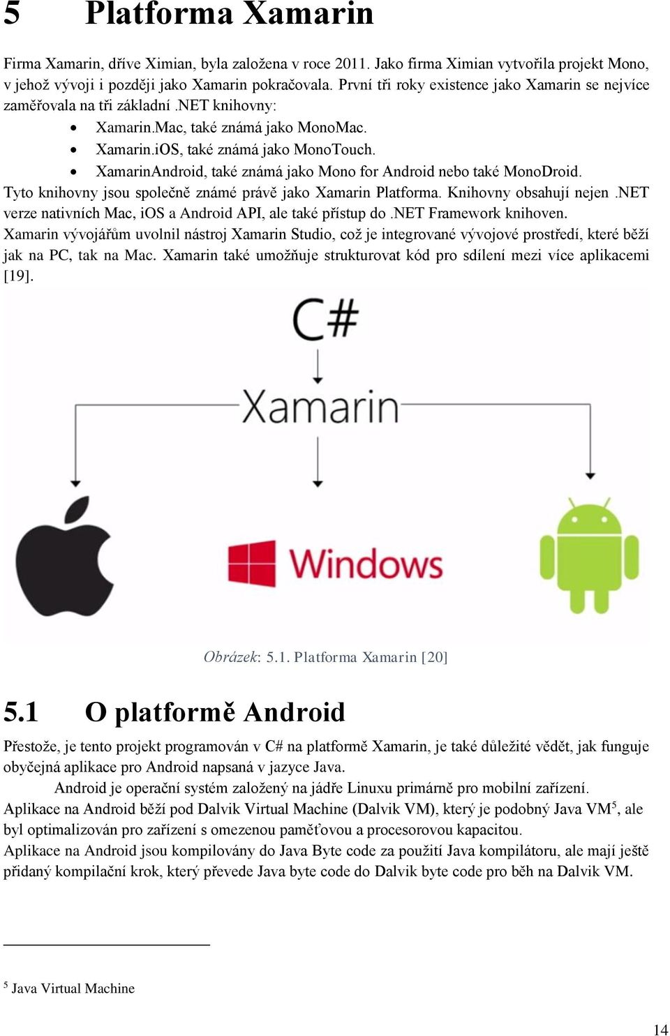 XamarinAndroid, také známá jako Mono for Android nebo také MonoDroid. Tyto knihovny jsou společně známé právě jako Xamarin Platforma. Knihovny obsahují nejen.