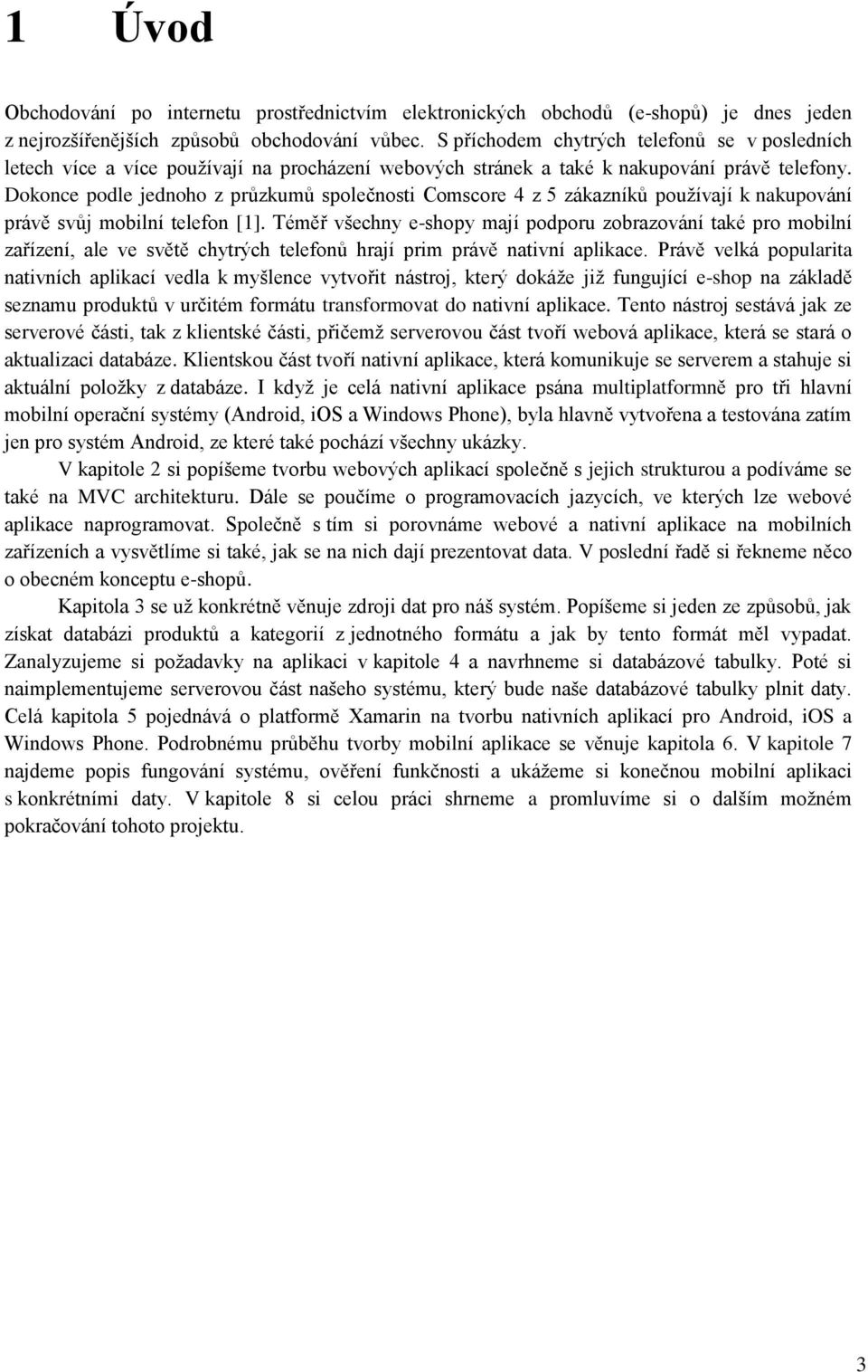 Dokonce podle jednoho z průzkumů společnosti Comscore 4 z 5 zákazníků používají k nakupování právě svůj mobilní telefon [1].