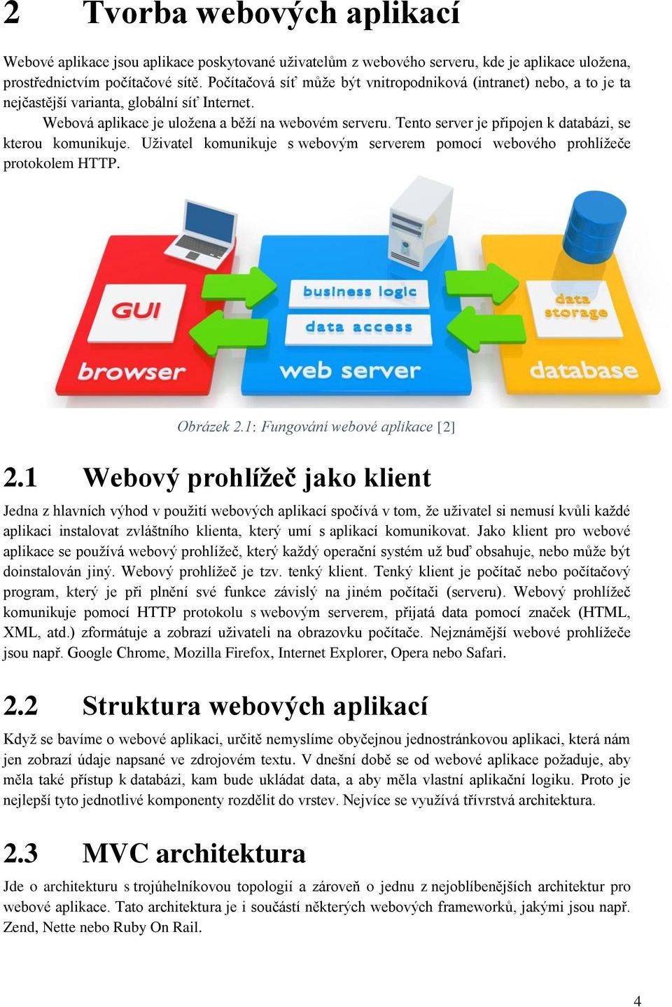 Tento server je připojen k databázi, se kterou komunikuje. Uživatel komunikuje s webovým serverem pomocí webového prohlížeče protokolem HTTP. Obrázek 2.1: Fungování webové aplikace [2] 2.