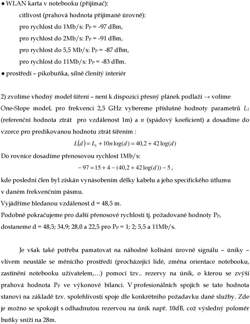 prostředí pikobuňka, silně členitý interiér 2) zvolíme vhodný model šíření není k dispozici přesný plánek podlaží volíme One-Slope model, pro frekvenci 2,5 GHz vybereme příslušné hodnoty parametrů L1