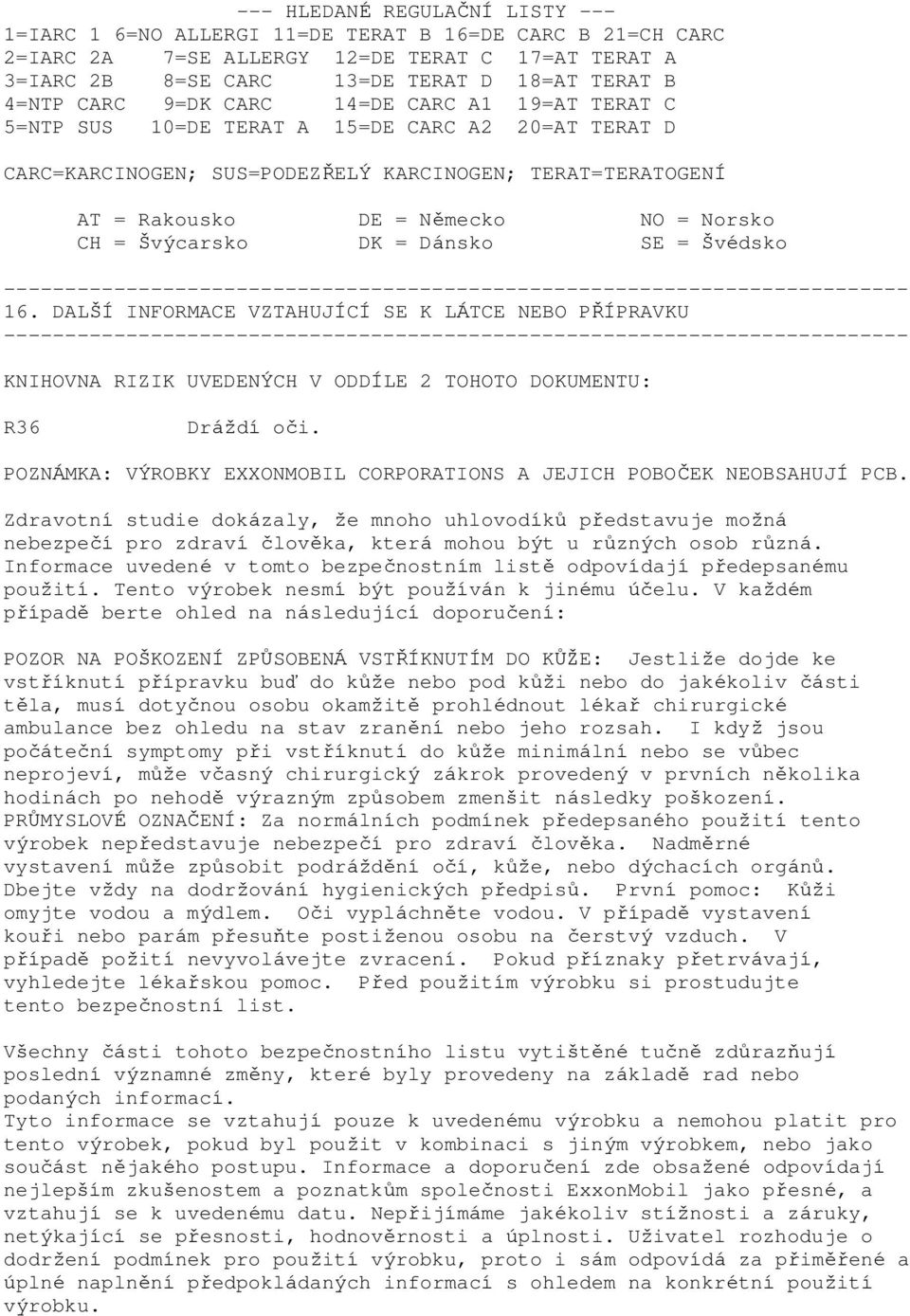 Švýcarsko DK = Dánsko SE = Švédsko 16. DALŠÍ INFORMACE VZTAHUJÍCÍ SE K LÁTCE NEBO PŘÍPRAVKU KNIHOVNA RIZIK UVEDENÝCH V ODDÍLE 2 TOHOTO DOKUMENTU: R36 Dráždí oči.