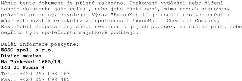 Výraz "ExxonMobil" je použit pro zobecnění a může zahrnovat kteroukoliv ze společností ExxonMobil Chemical Company, ExxonMobil