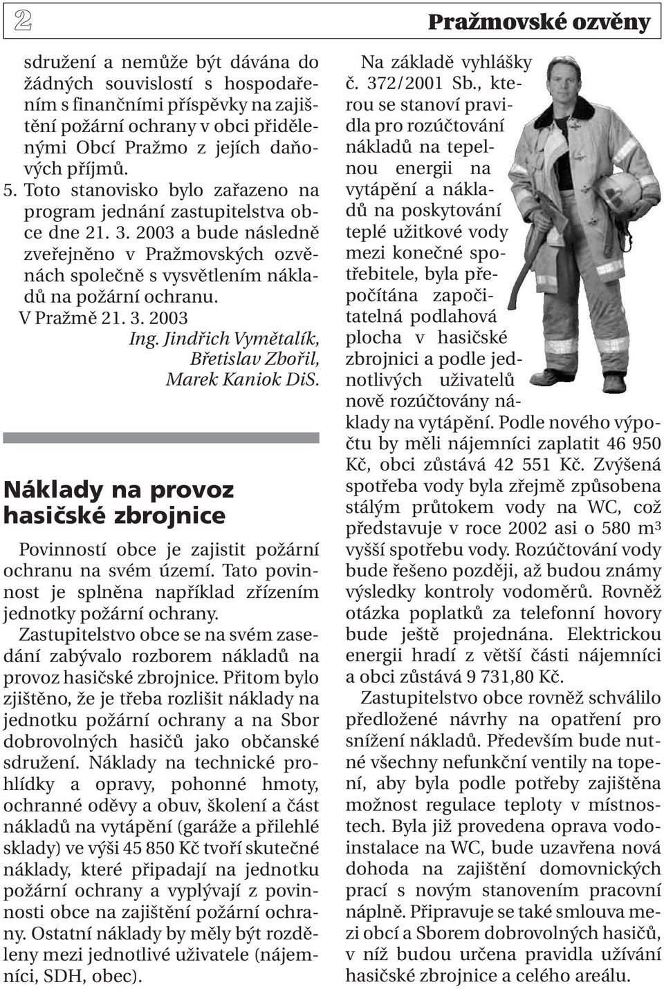 3. 2003 Ing. Jindřich Vymětalík, Břetislav Zbořil, Marek Kaniok DiS. Náklady na provoz hasičské zbrojnice Povinností obce je zajistit požární ochranu na svém území.