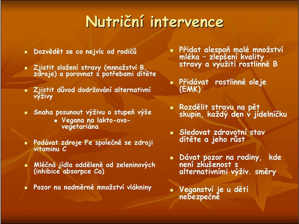 Ca) Pozor na nadměrné množství vlákniny Přidat alespoň malé množství mléka zlepšení kvality stravy a využití rostlinné B Přidávat rostlinné oleje (EMK) Rozdělit stravu na