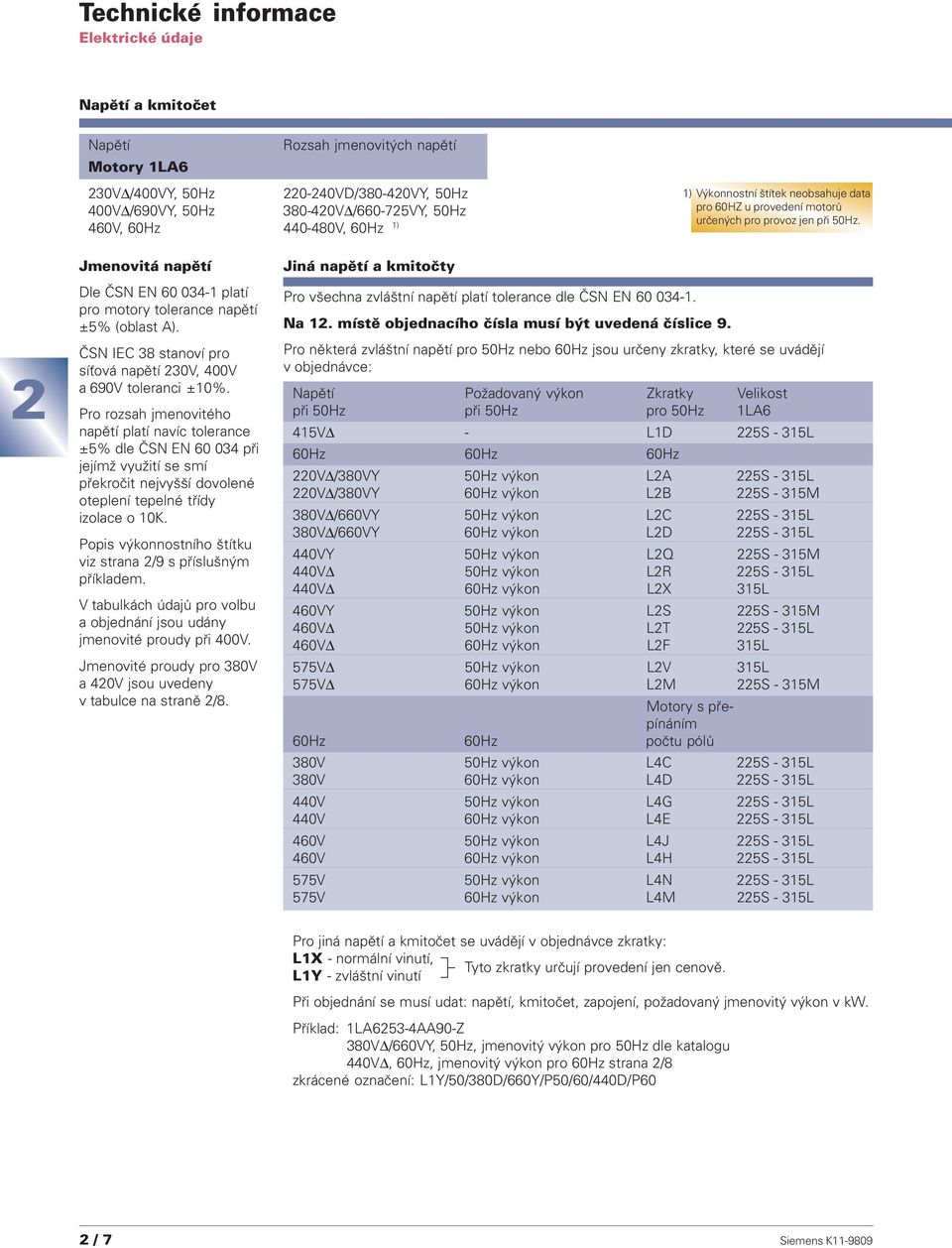 ČSN IEC 38 stanoví pro síťová napětí 30V, 400V a 690V toleranci ±10%.