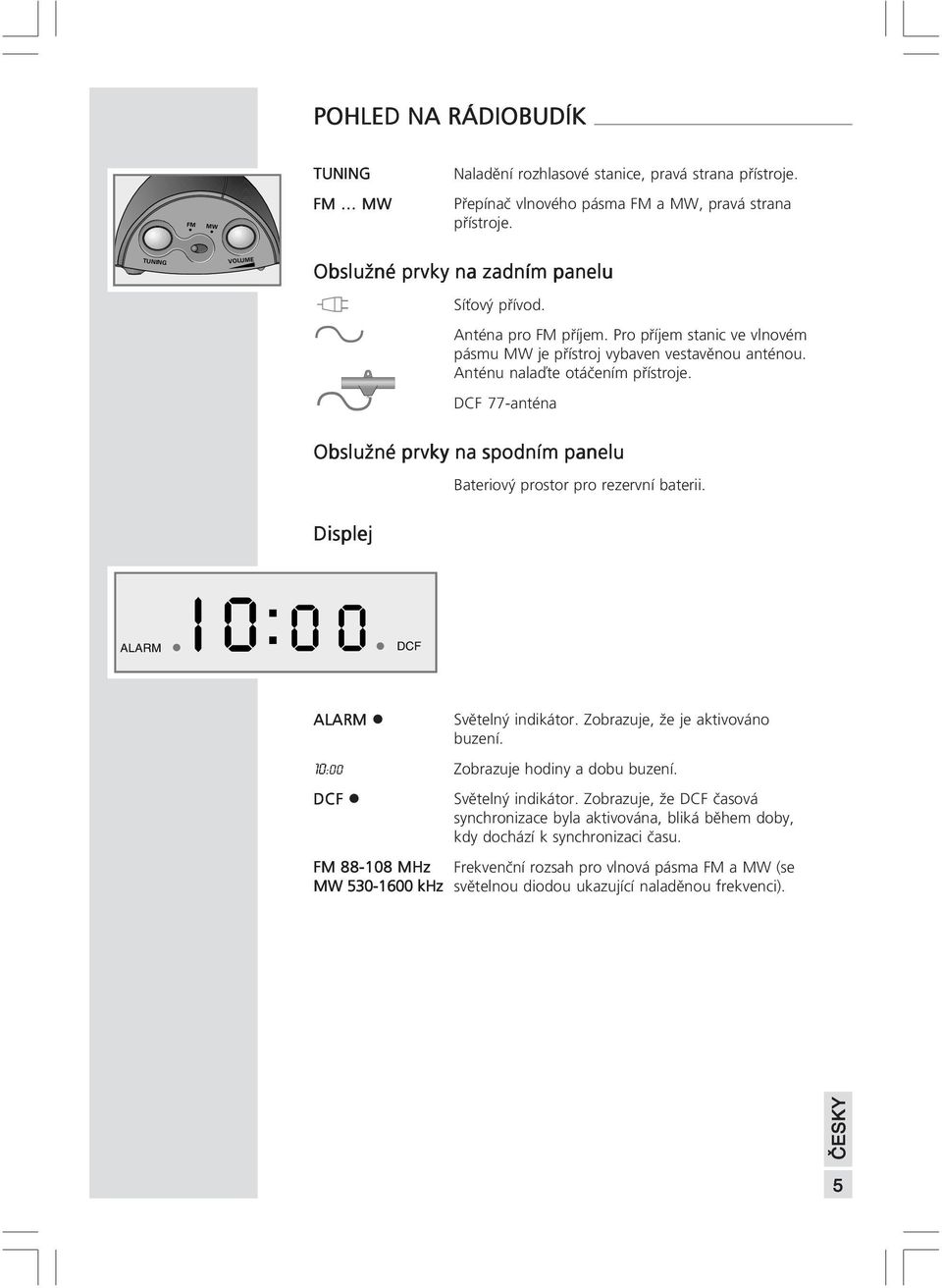 Anténu nalaďte otáčením přístroje. DCF 77-anténa Obslužné prvky na spodním panelu Bateriový prostor pro rezervní baterii. Displej I : 0 0 0 ALARM DCF ALARM Světelný indikátor.