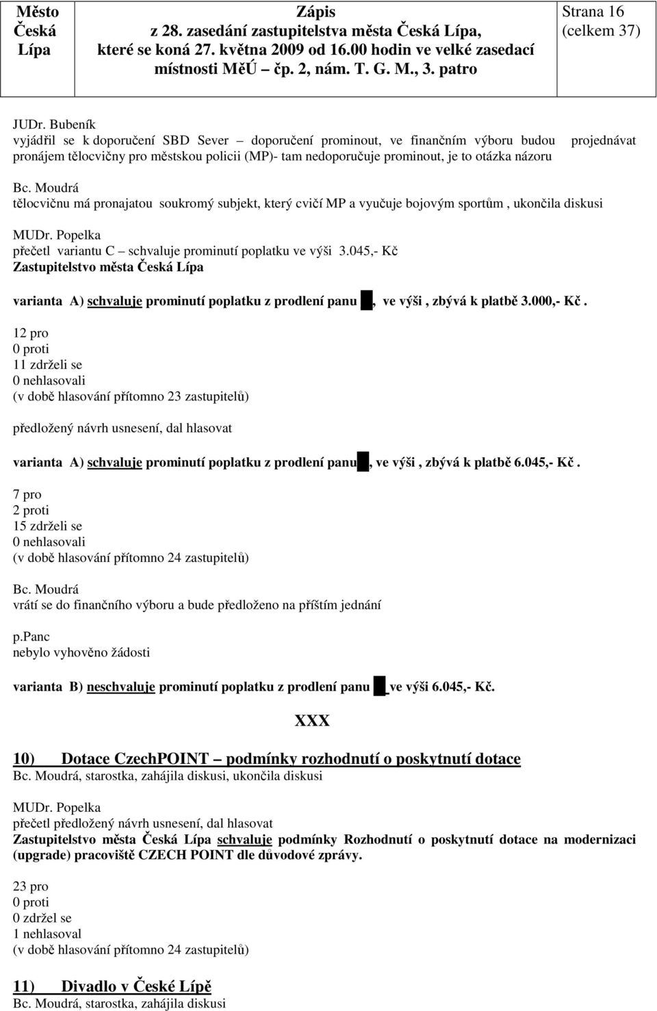 tělocvičnu má pronajatou soukromý subjekt, který cvičí MP a vyučuje bojovým sportům, ukončila diskusi MUDr. Popelka přečetl variantu C schvaluje prominutí poplatku ve výši 3.